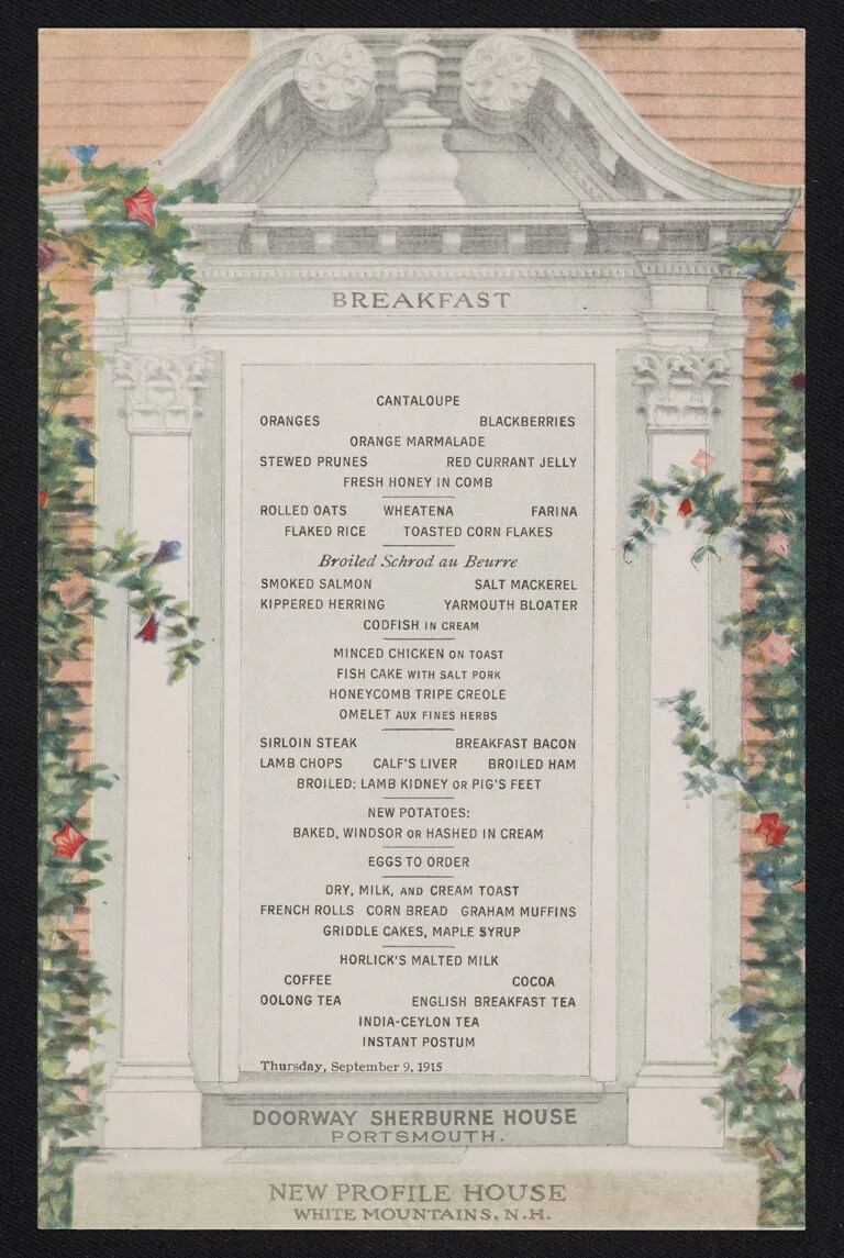 A colored vertical document of a closed-in archway, which is decorated with corinthian columns on either side. The document is bookended with the word "BREAKFAST," located centered along the upper border, and the words "DOORWAY SHERBURNE HOUSE/PORTSMOUTH./NEW PROFILE HOUSE/WHITE MOUNTAINS, N.H." located along the bottom border. The remainder of the document has food related words in black text placed in orderly horizontal lines, which are periodically interrupted by small dividing lines to indicate each new section.