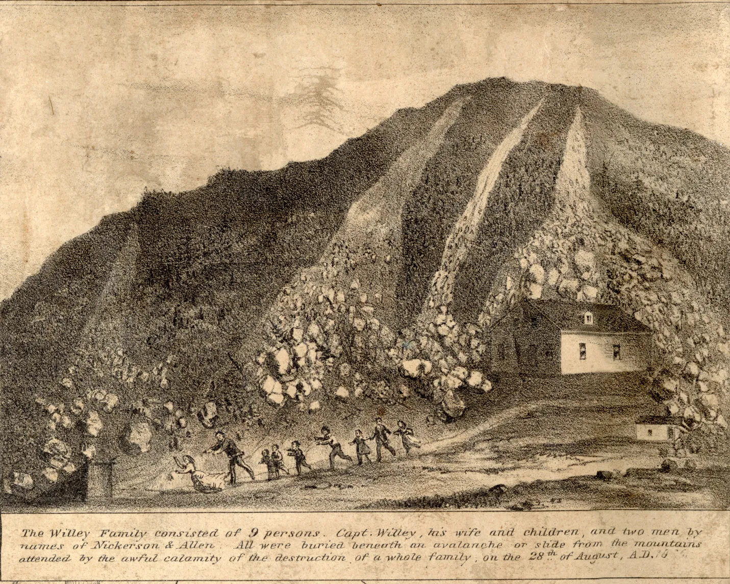 A drawing of a hillside shows a dark hill with four rock slides. Each rockslide looks like a river at the top of the hill, but resolves into individual rocks as it descends. The rightmost rockslide encircles a small house at the bottom of the hill. Along the bottom of the drawing, nine people are seen running in a line away from the house. Some are taller than others, and some wear skirts while some wear pants. The four rockslides end all along their path. There are three lines of small writing below the drawing which describe the drawing which read "The Willey family consisted of 9 persons, Capt. Willey, his wife, and children, and two men by names of Nickerson and Allen. All were buried beneath an avalanche or slide from the mountains attended by the awful calamity of the destruction of a whole family on the 28th of August, A.D. 1826."